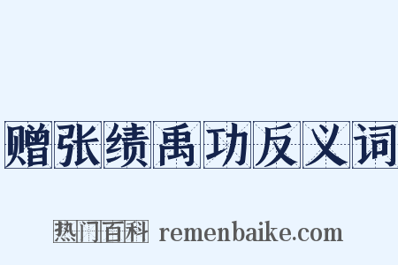 赠张绩禹功反义词是什么意思的图片